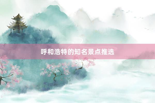 呼和浩特的知名景点推选